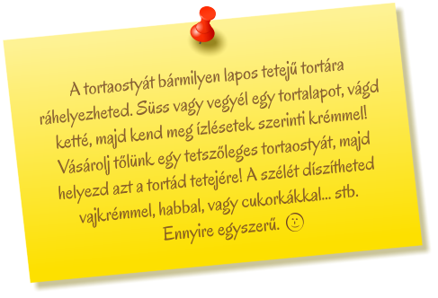 A tortaostyát bármilyen lapos tetejű tortára ráhelyezheted. Süss vagy vegyél egy tortalapot, vágd ketté, majd kend meg ízlésetek szerinti krémmel! Vásárolj tőlünk egy tetszőleges tortaostyát, majd helyezd azt a tortád tetejére! A szélét díszítheted vajkrémmel, habbal, vagy cukorkákkal… stb.   Ennyire egyszerű.